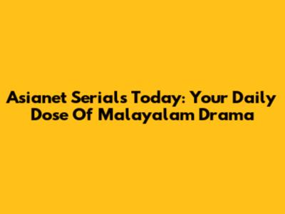 Asianet Serials Today: Your Daily Dose Of Malayalam Drama