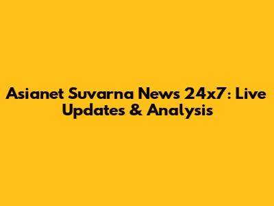 Asianet Suvarna News 24x7: Live Updates & Analysis
