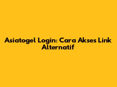 Asiatogel Login: Cara Akses Link Alternatif