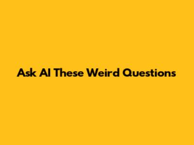 Ask AI These Weird Questions