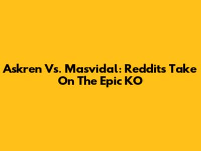Askren Vs. Masvidal: Reddit's Take On The Epic KO