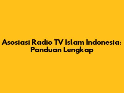 Asosiasi Radio TV Islam Indonesia: Panduan Lengkap