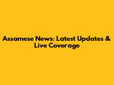 Assamese News: Latest Updates & Live Coverage