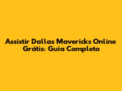 Assistir Dallas Mavericks Online Grátis: Guia Completo