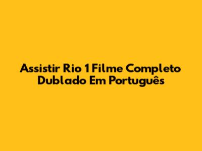 Assistir Rio 1 Filme Completo Dublado Em Português
