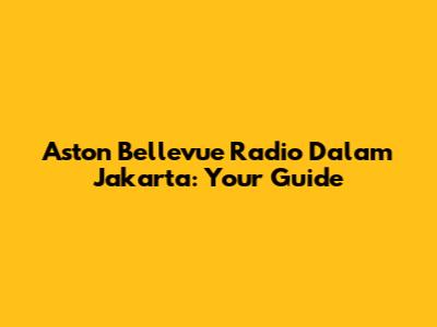 Aston Bellevue Radio Dalam Jakarta: Your Guide
