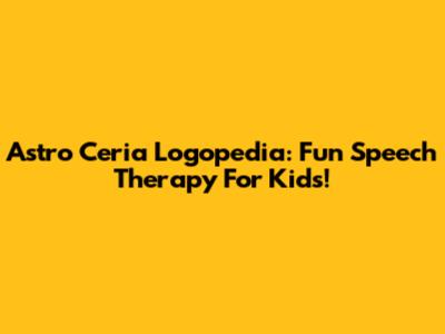 Astro Ceria Logopedia: Fun Speech Therapy For Kids!