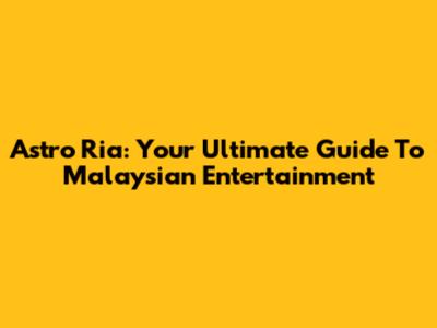 Astro Ria: Your Ultimate Guide To Malaysian Entertainment