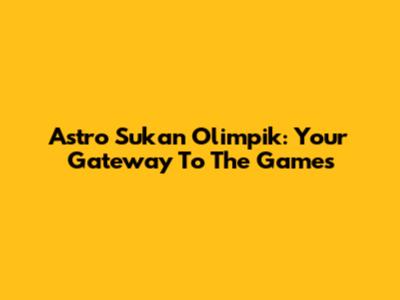 Astro Sukan Olimpik: Your Gateway To The Games