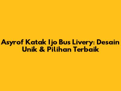 Asyrof Katak Ijo Bus Livery: Desain Unik & Pilihan Terbaik