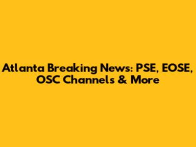 Atlanta Breaking News: PSE, EOSE, OSC Channels & More