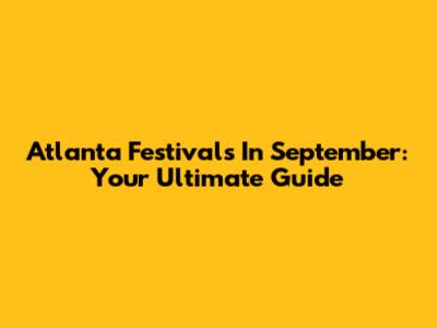 Atlanta Festivals In September: Your Ultimate Guide