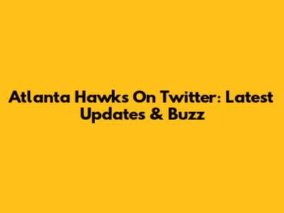 Atlanta Hawks On Twitter: Latest Updates & Buzz