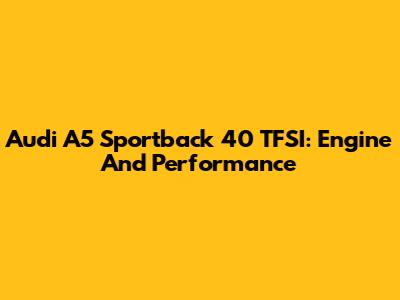 Audi A5 Sportback 40 TFSI: Engine And Performance