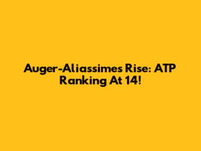 Auger-Aliassime's Rise: ATP Ranking At 14!