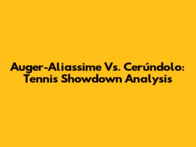 Auger-Aliassime Vs. Cerúndolo: Tennis Showdown Analysis