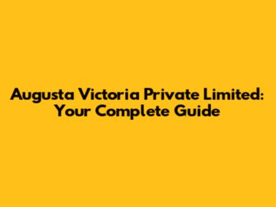 Augusta Victoria Private Limited: Your Complete Guide