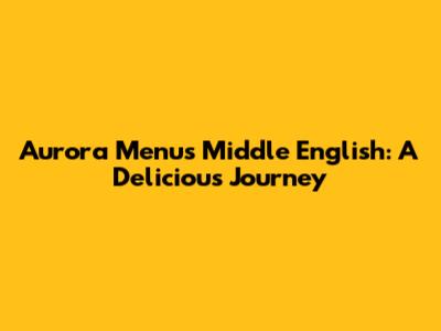 Aurora Menu's Middle English: A Delicious Journey