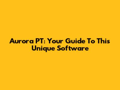 Aurora PT: Your Guide To This Unique Software