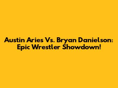 Austin Aries Vs. Bryan Danielson: Epic Wrestler Showdown!
