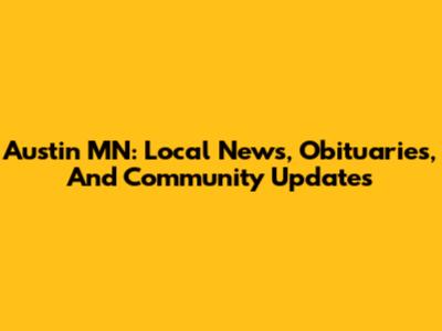 Austin MN: Local News, Obituaries, And Community Updates