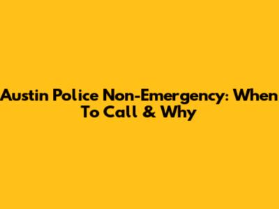 Austin Police Non-Emergency: When To Call & Why