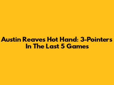 Austin Reaves' Hot Hand: 3-Pointers In The Last 5 Games