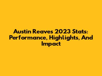 Austin Reaves 2023 Stats: Performance, Highlights, And Impact
