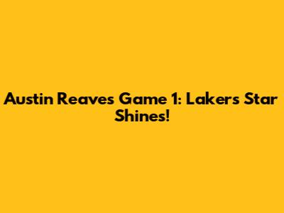 Austin Reaves Game 1: Lakers' Star Shines!