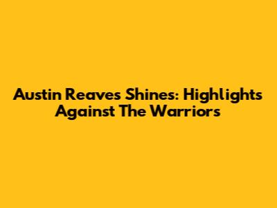 Austin Reaves Shines: Highlights Against The Warriors