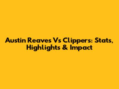 Austin Reaves Vs Clippers: Stats, Highlights & Impact