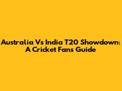 Australia Vs India T20 Showdown: A Cricket Fan's Guide