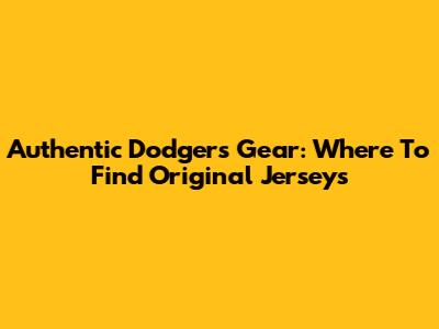 Authentic Dodgers Gear: Where To Find Original Jerseys