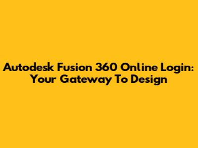 Autodesk Fusion 360 Online Login: Your Gateway To Design