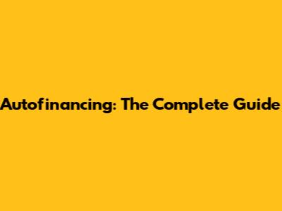 Autofinancing: The Complete Guide
