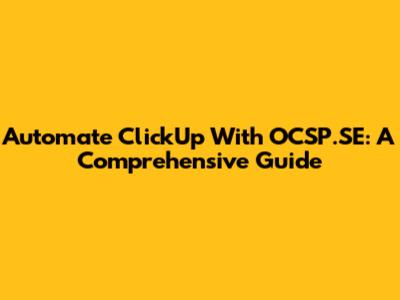 Automate ClickUp With OCSP.SE: A Comprehensive Guide