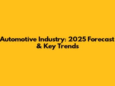 Automotive Industry: 2025 Forecast & Key Trends