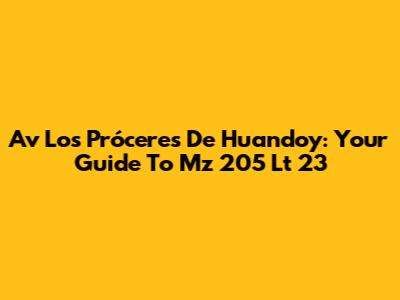 Av Los Próceres De Huandoy: Your Guide To Mz 205 Lt 23
