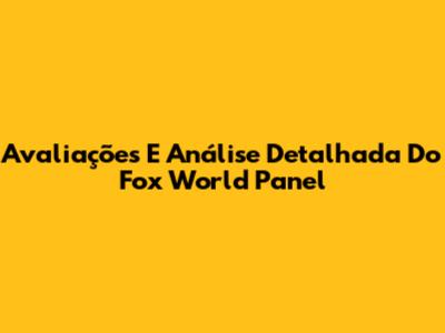 Avaliações E Análise Detalhada Do Fox World Panel