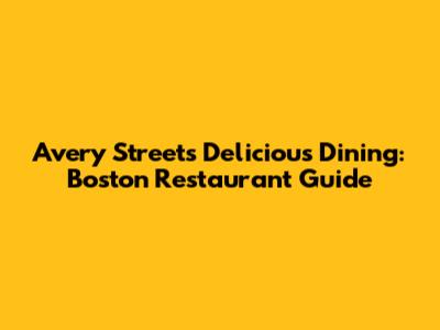 Avery Street's Delicious Dining: Boston Restaurant Guide