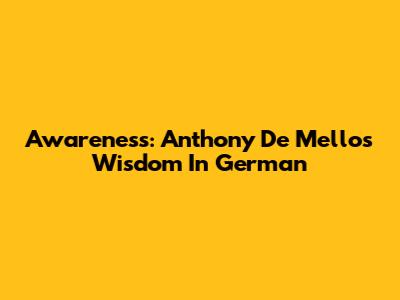 Awareness: Anthony De Mello's Wisdom In German