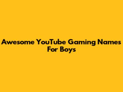 Awesome YouTube Gaming Names For Boys