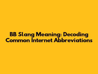 BB Slang Meaning: Decoding Common Internet Abbreviations