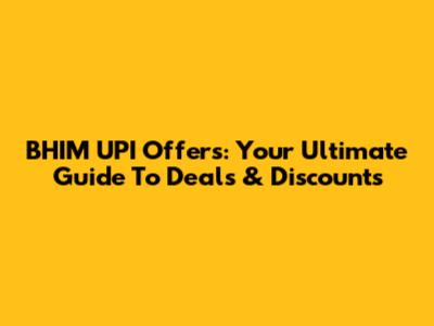 BHIM UPI Offers: Your Ultimate Guide To Deals & Discounts