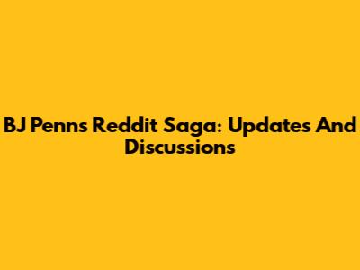 BJ Penn's Reddit Saga: Updates And Discussions