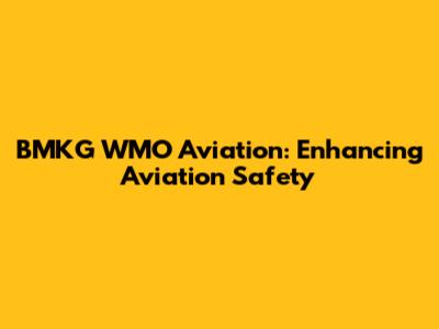 BMKG WMO Aviation: Enhancing Aviation Safety