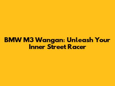 BMW M3 Wangan: Unleash Your Inner Street Racer