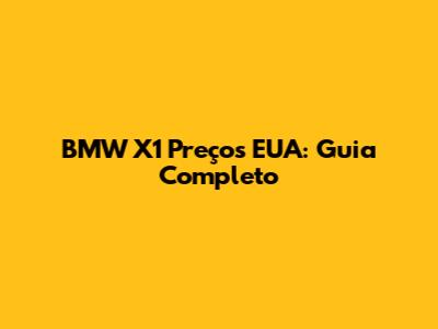 BMW X1 Preços EUA: Guia Completo