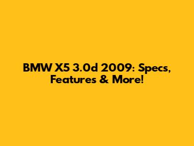 BMW X5 3.0d 2009: Specs, Features & More!