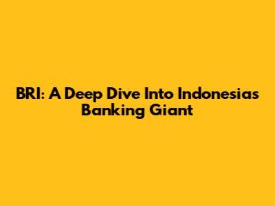 BRI: A Deep Dive Into Indonesia's Banking Giant